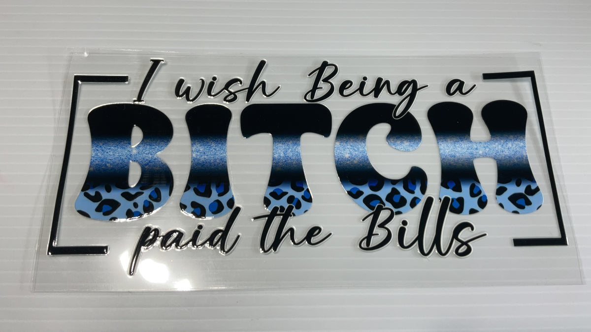 #60 - I Wish Being A B Paid the Bills - UV DTF