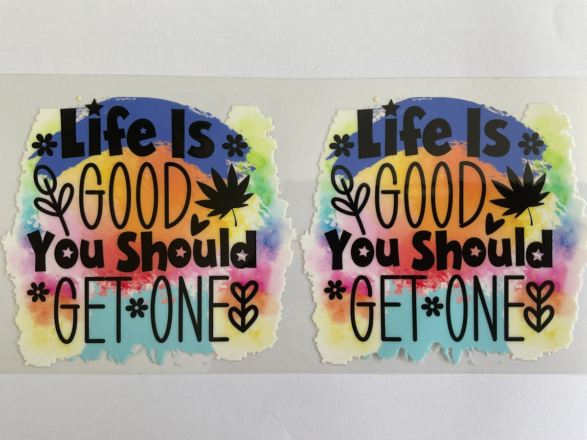 Life is Good You Should Get One - UV DTF Tumbler Wrap