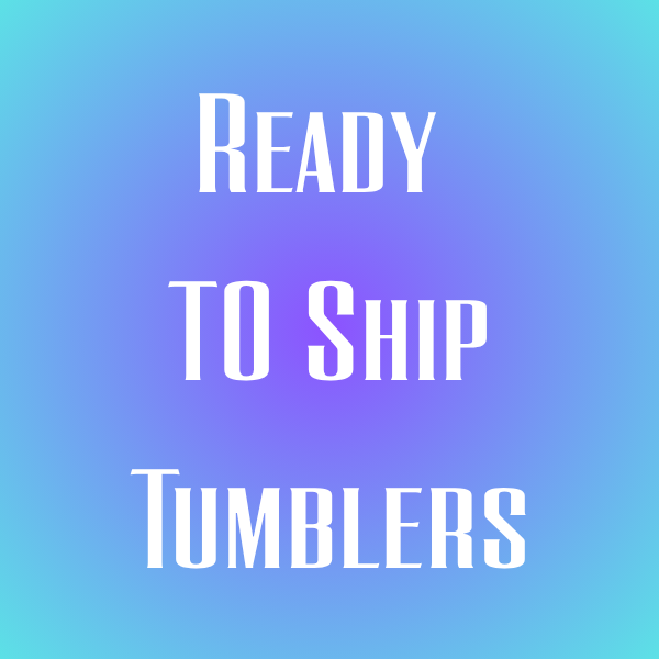 READY TO SHIP TUMBLERS