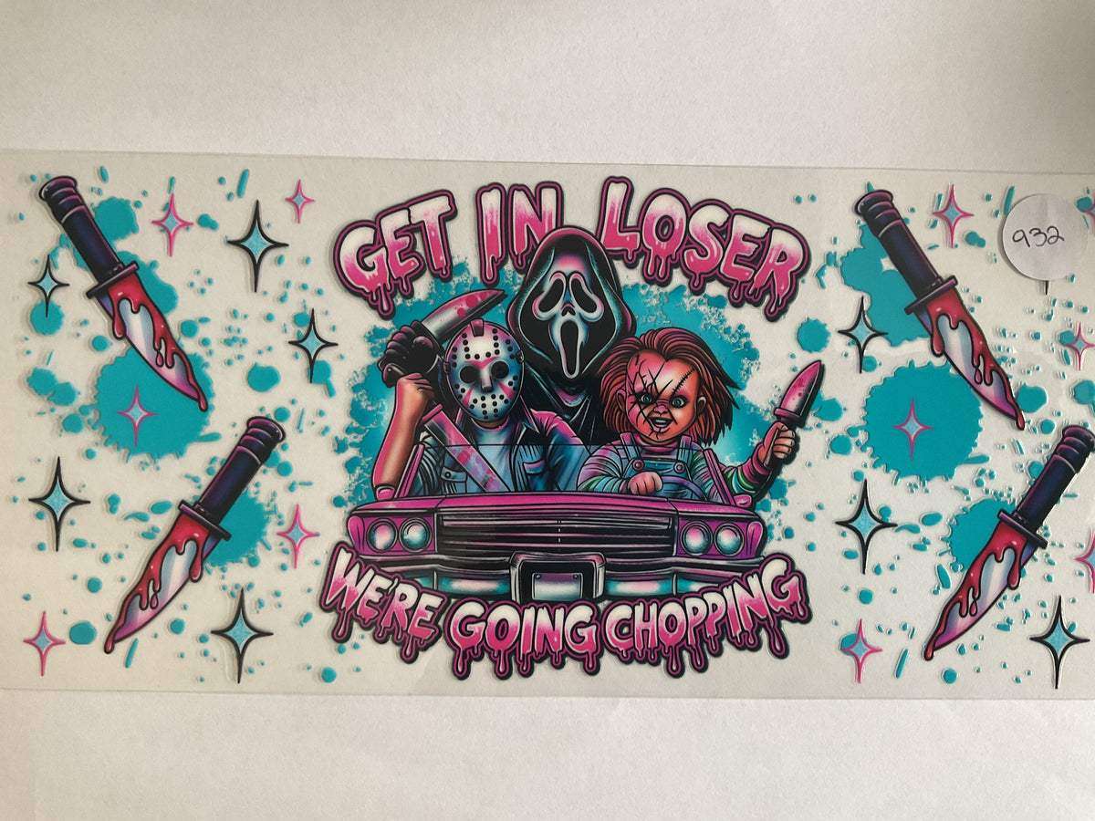 24H - Get in Loser We're Going Chopping - UV DTF